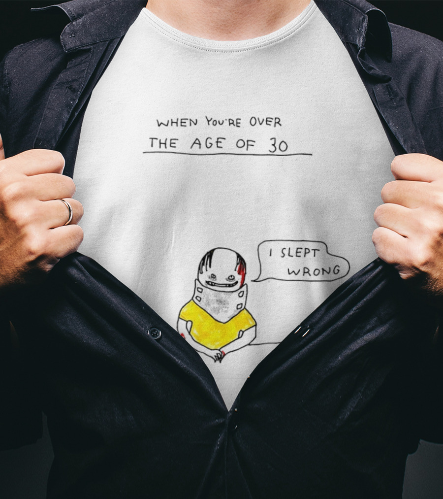 When You're Over The Age Of 30 I Slept Wrong T-Shirt