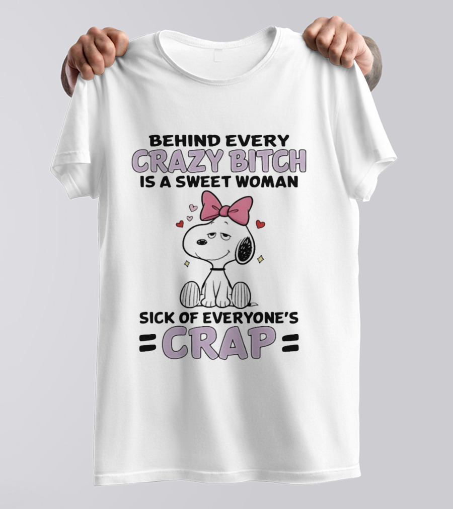 Behind Every Crazy Bitch Sweet Woman Sick Of Everyone's Crap Snoopy T-Shirt