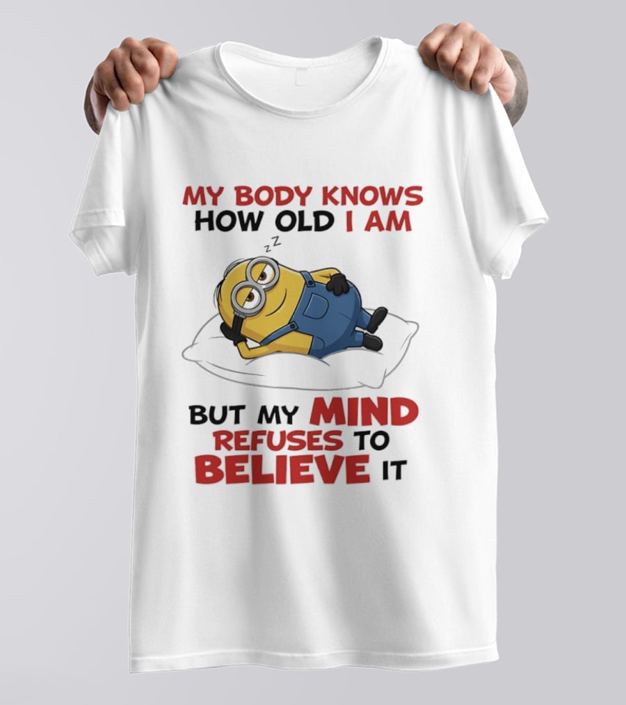 Minions My Body Knows How Old I Am But My Mind Refuses To Believe It Fun Humor T-Shirt