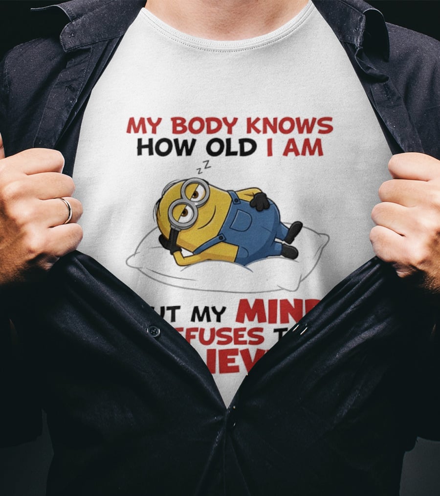 Minions My Body Knows How Old I Am But My Mind Refuses To Believe It Fun Humor T-Shirt