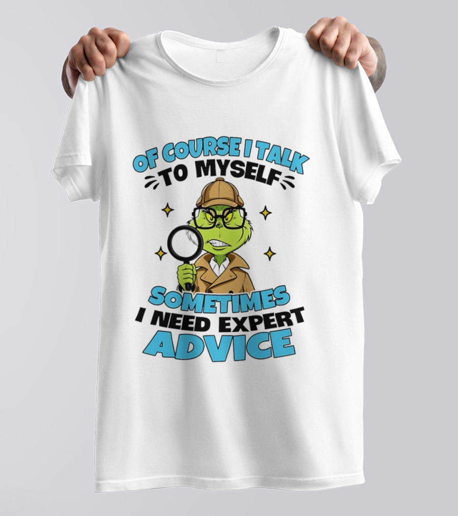 Of Course I Talk To Myself Sometimes I Need Expert Advice Grinch Detective Insight T-Shirt