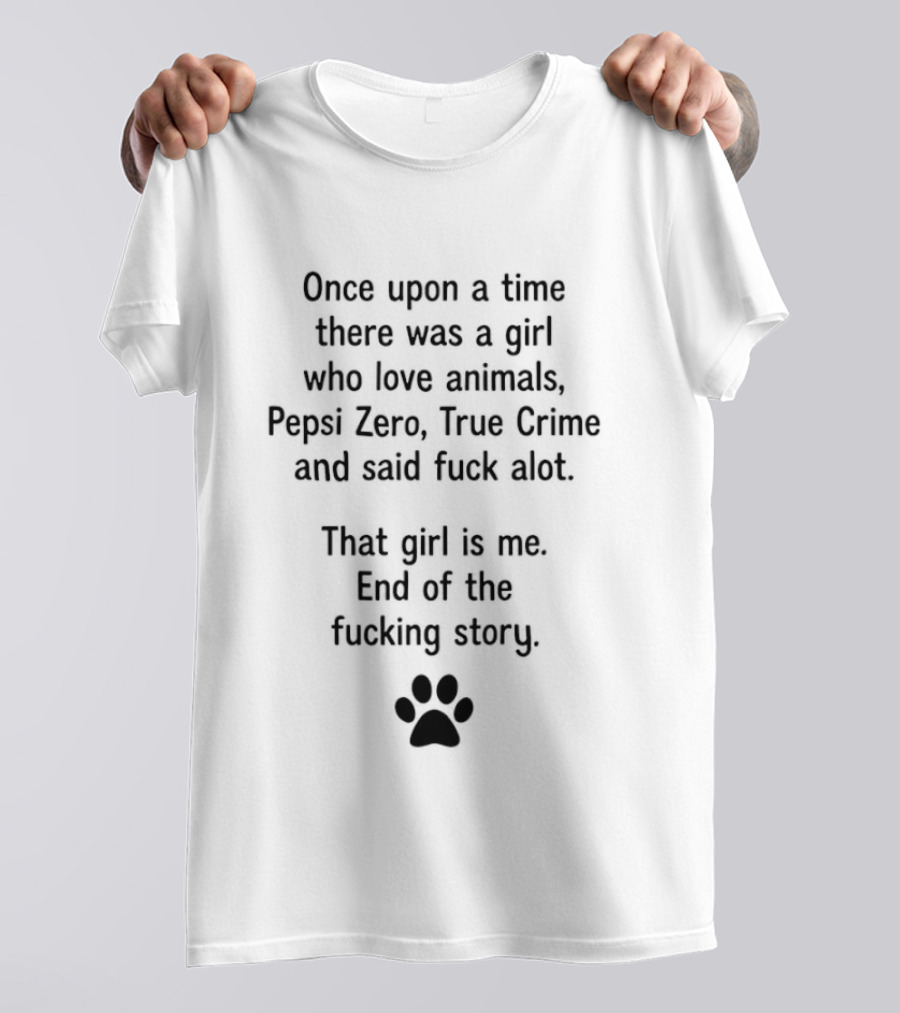 Once Upon A Time Girl Who Loves Animals Pepsi Zero True Crime Said Fuck A Lot End Of Story T-Shirt