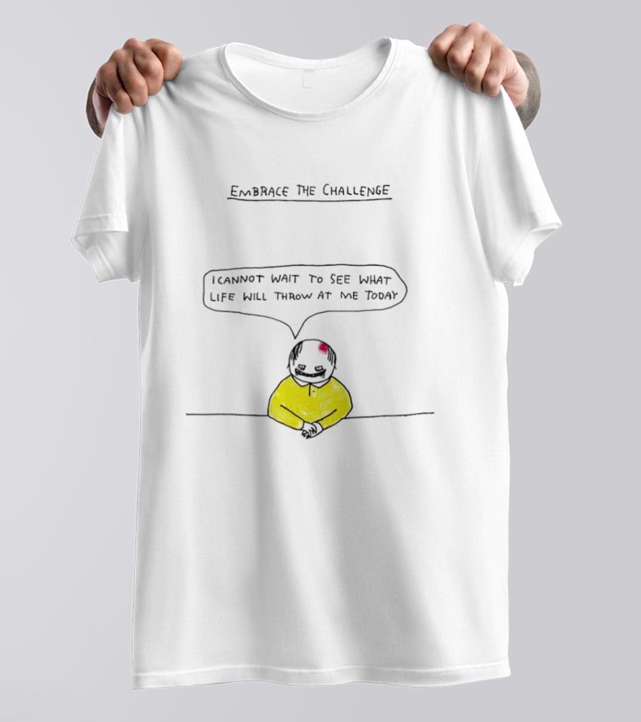 Embrace The Challenge I Cannot Wait To See What Life Will Throw At Me Today T-Shirt