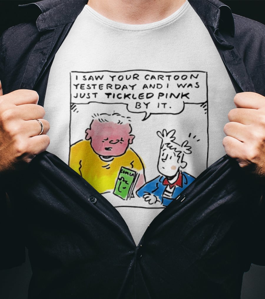 I Saw Your Cartoon Yesterday Just Tickled Pink By It T-Shirt