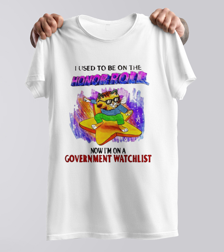 I Used To Be On The Honor Roll Cat On Star Now I'm On A Government List T-Shirt