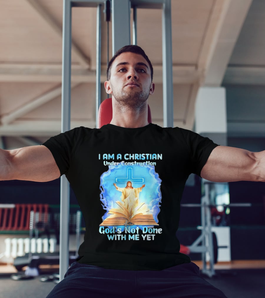 I Am A Christian Under Construction God's Not Done With Me Yet Jesus Cross Bible Clouds T-Shirt