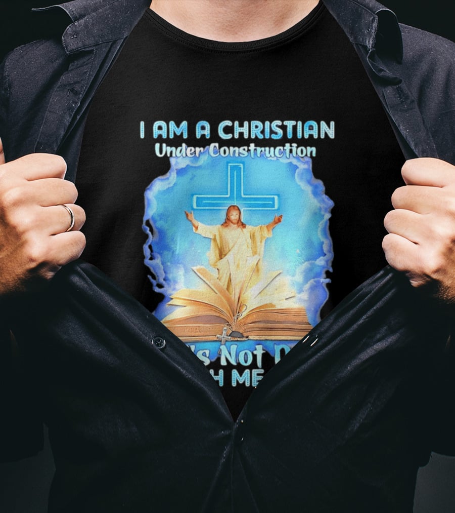 I Am A Christian Under Construction God's Not Done With Me Yet Jesus Cross Bible Clouds T-Shirt