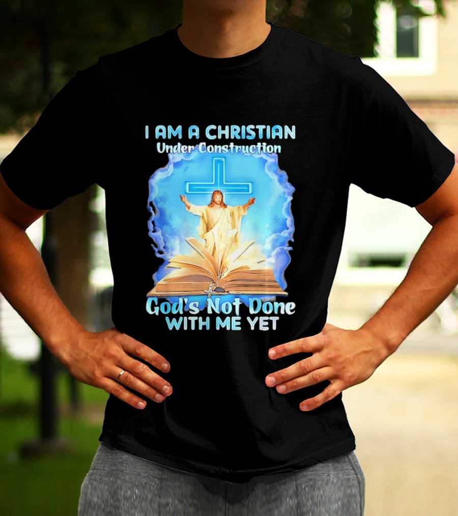 I Am A Christian Under Construction God's Not Done With Me Yet Jesus Cross Bible Clouds T-Shirt
