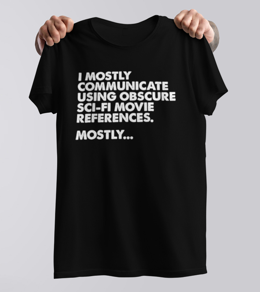 I Mostly Communicate Using Obscure Sci Fi Movie References Mostly T-Shirt