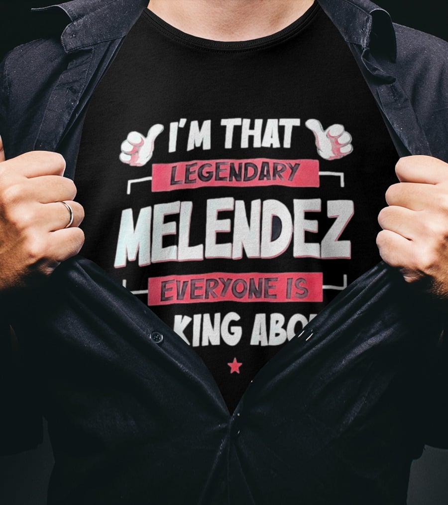 I'm That Legendary Melendez Everyone Is Talking About T-Shirt