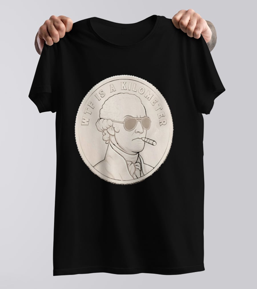 WTF Is A Kilometer Founding Father Smoking Sunglasses Coin T-Shirt