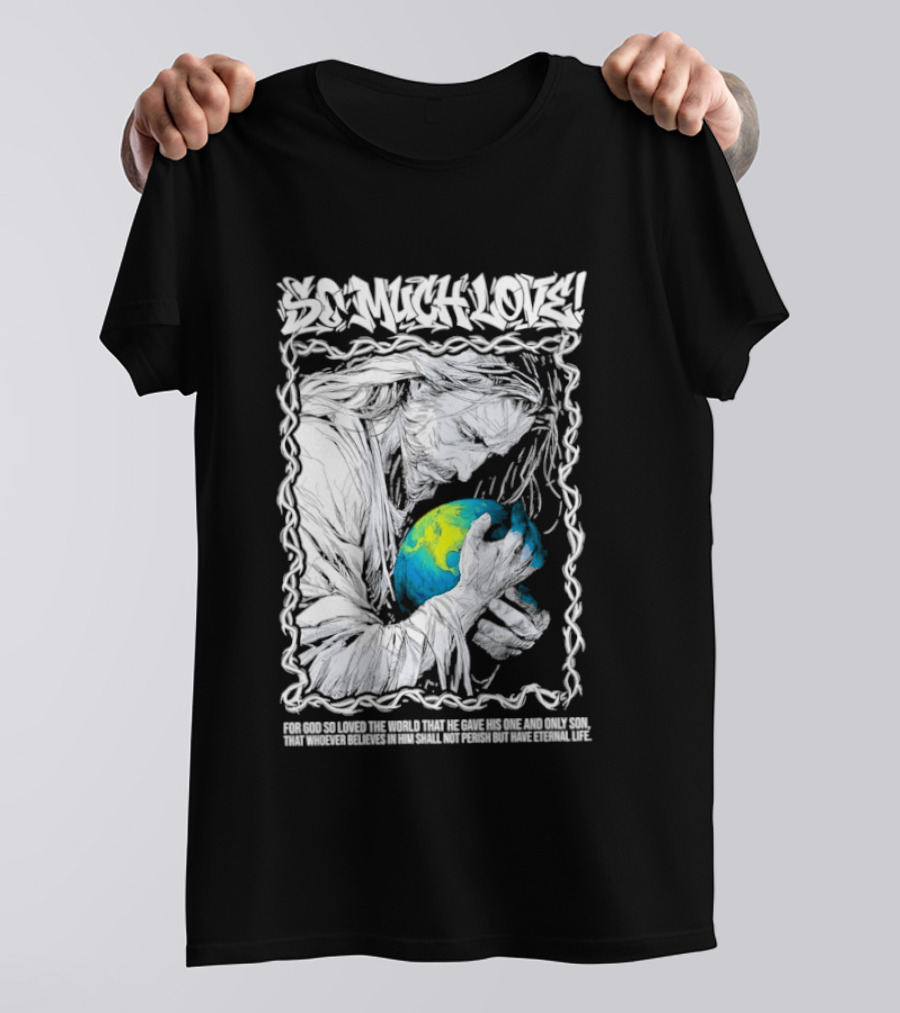 Jesus So Much Love For God So Loved The World That He Gave His One And Only Son T-Shirt