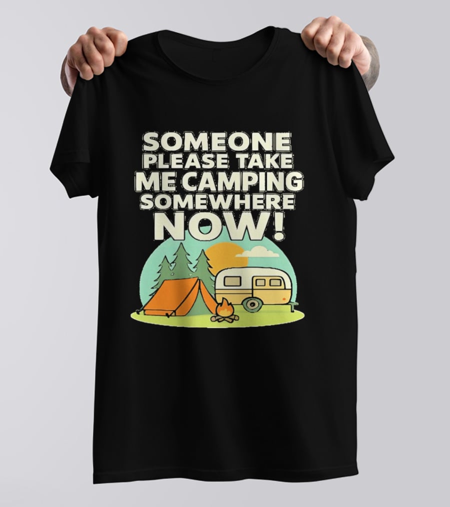 Someone Please Take Me Camping Somewhere Now Camping Tent Campfire Trailer Sunset Forest T-Shirt