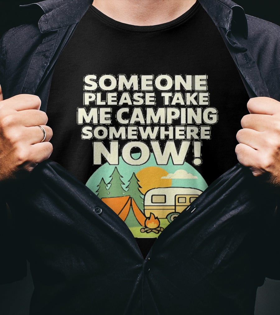 Someone Please Take Me Camping Somewhere Now Camping Tent Campfire Trailer Sunset Forest T-Shirt