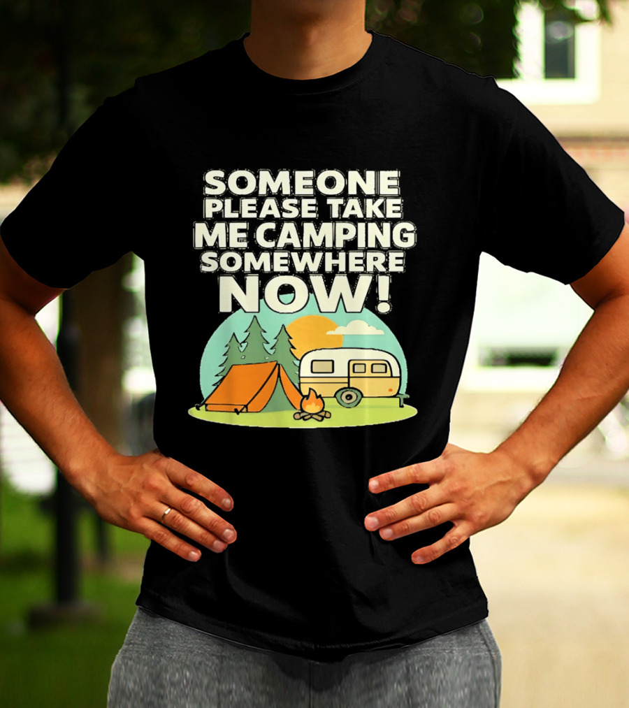 Someone Please Take Me Camping Somewhere Now Camping Tent Campfire Trailer Sunset Forest T-Shirt
