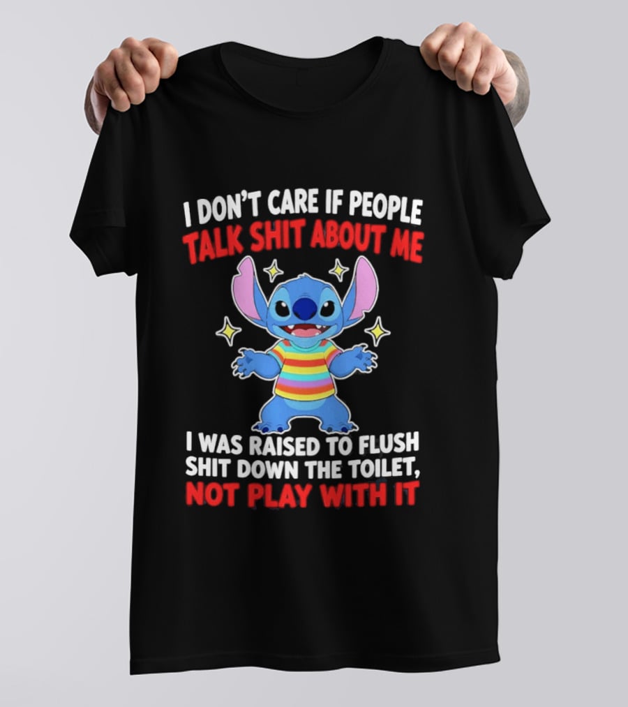 Stitch I Don't Care If People Talk Shit About Me I Was Raised To Flush Shit Down The Toilet Not Play With It T-Shirt