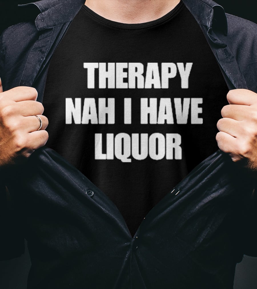Therapy Nah I Have Liquor Funny Drinking Humor T-Shirt