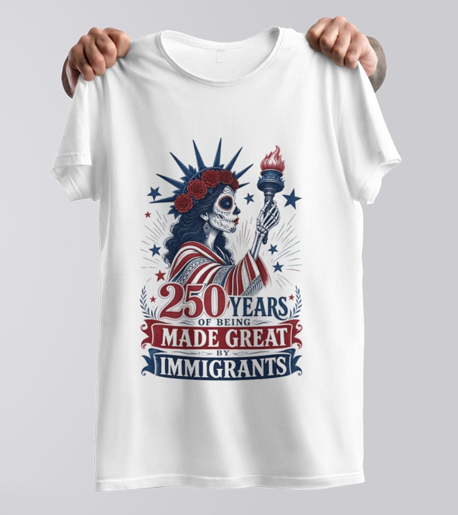 250 Years Of Being Made Great By Immigrants Skeleton Liberty Torch Flowers T-Shirt