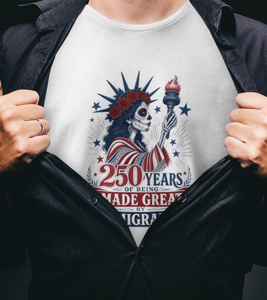 250 Years Of Being Made Great By Immigrants Skeleton Liberty Torch Flowers T-Shirt