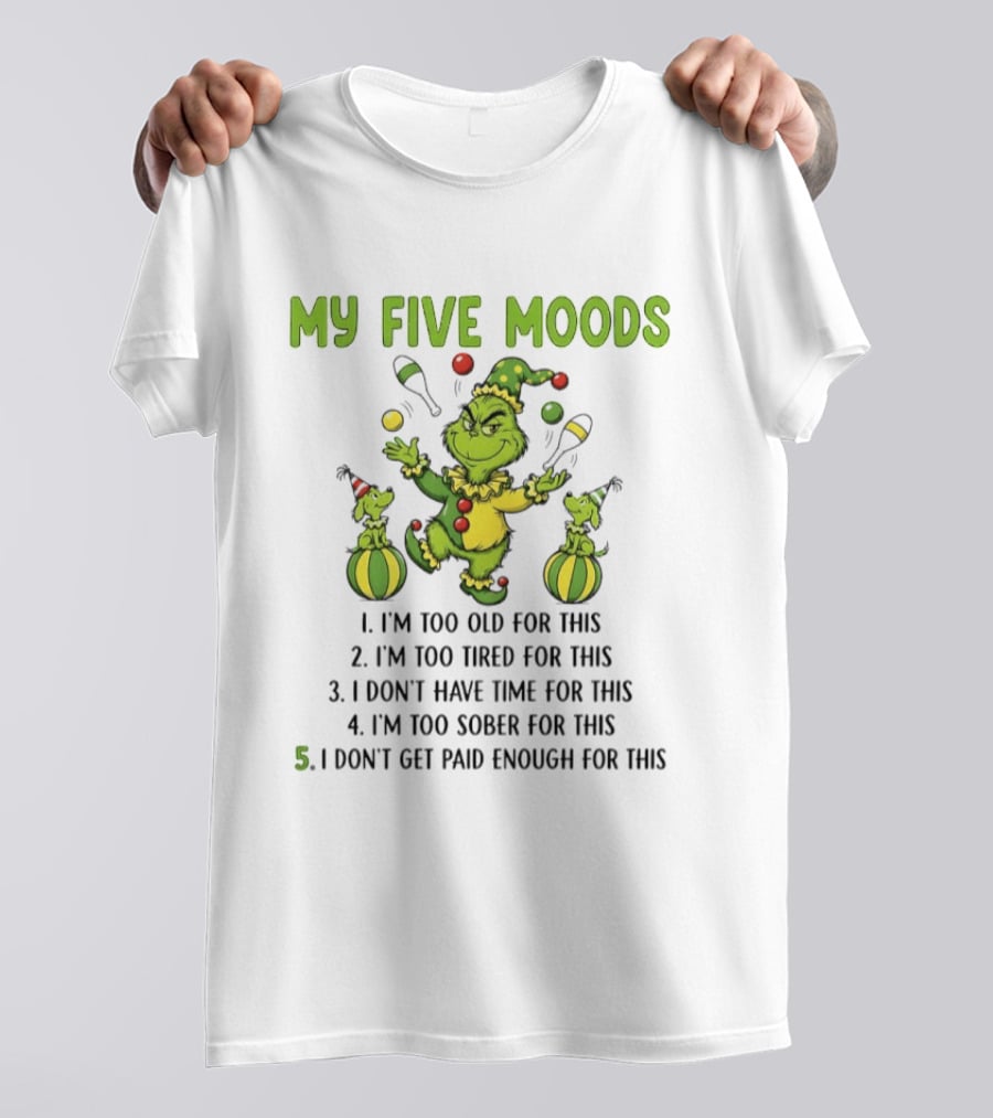 Grinch My Five Moods Too Old Tired Don't Have Time Sober Don't Get Paid Enough T-Shirt