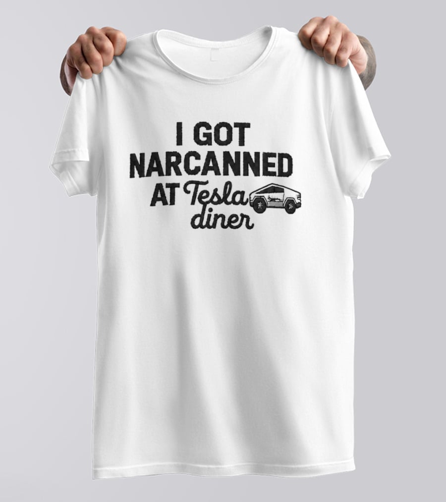 I Got Narcanned At Tesla Diner Cybertruck T-Shirt