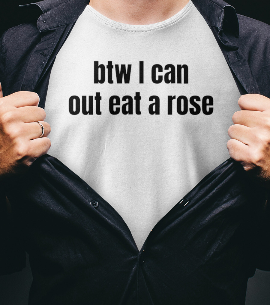 Btw I Can Out Eat A Rose Humor T-Shirt
