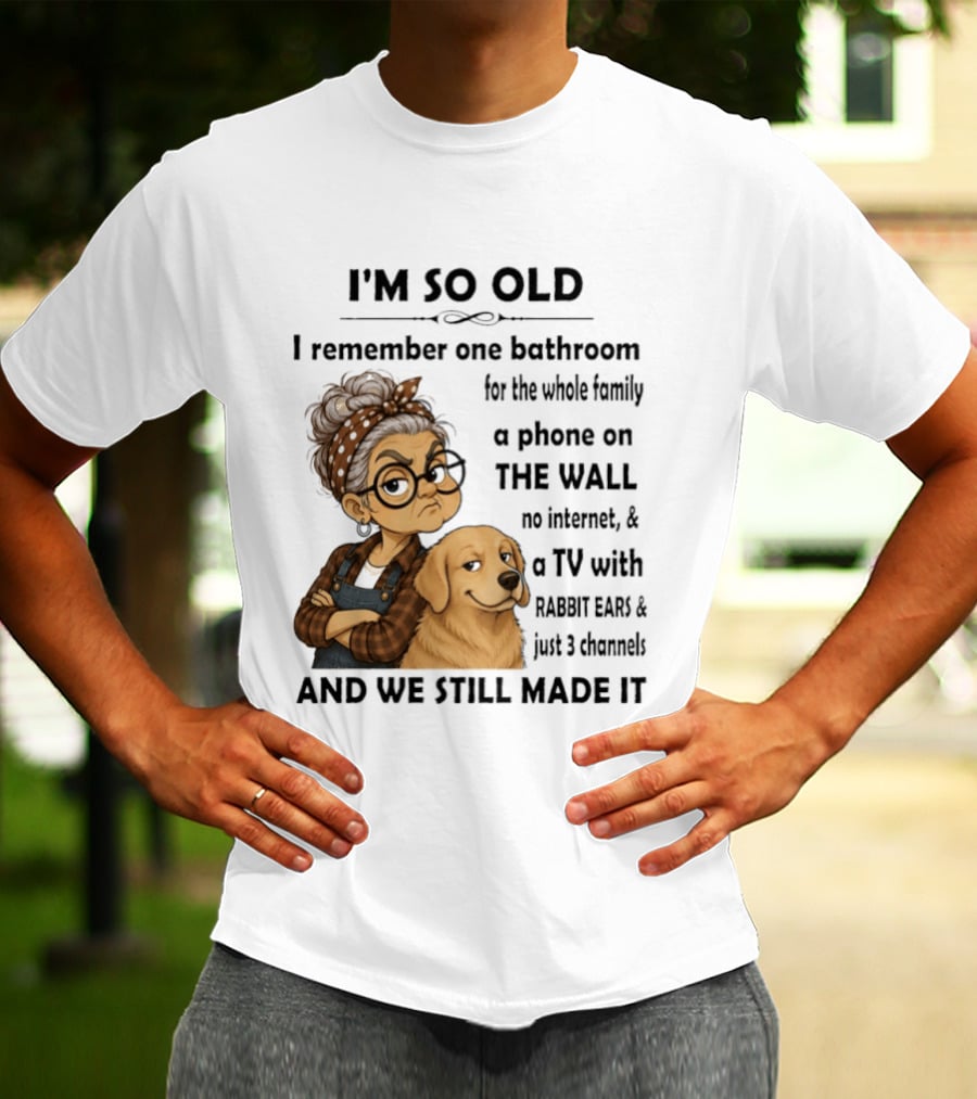 I'm So Old I Remember One Bathroom Whole Family Phone On Wall No Internet TV Rabbit Ears Just 3 Channels Still Made It T-Shirt