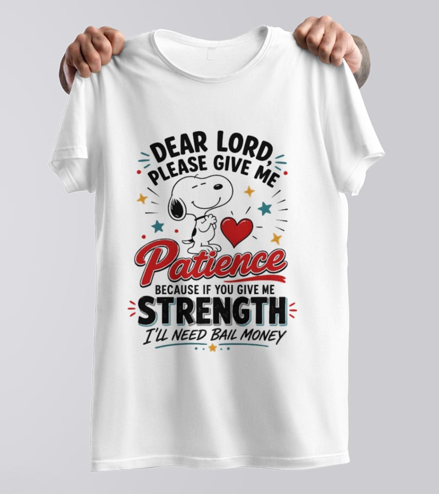 Dear Lord Please Give Me Patience Snoopy Strength Bail Money T-Shirt