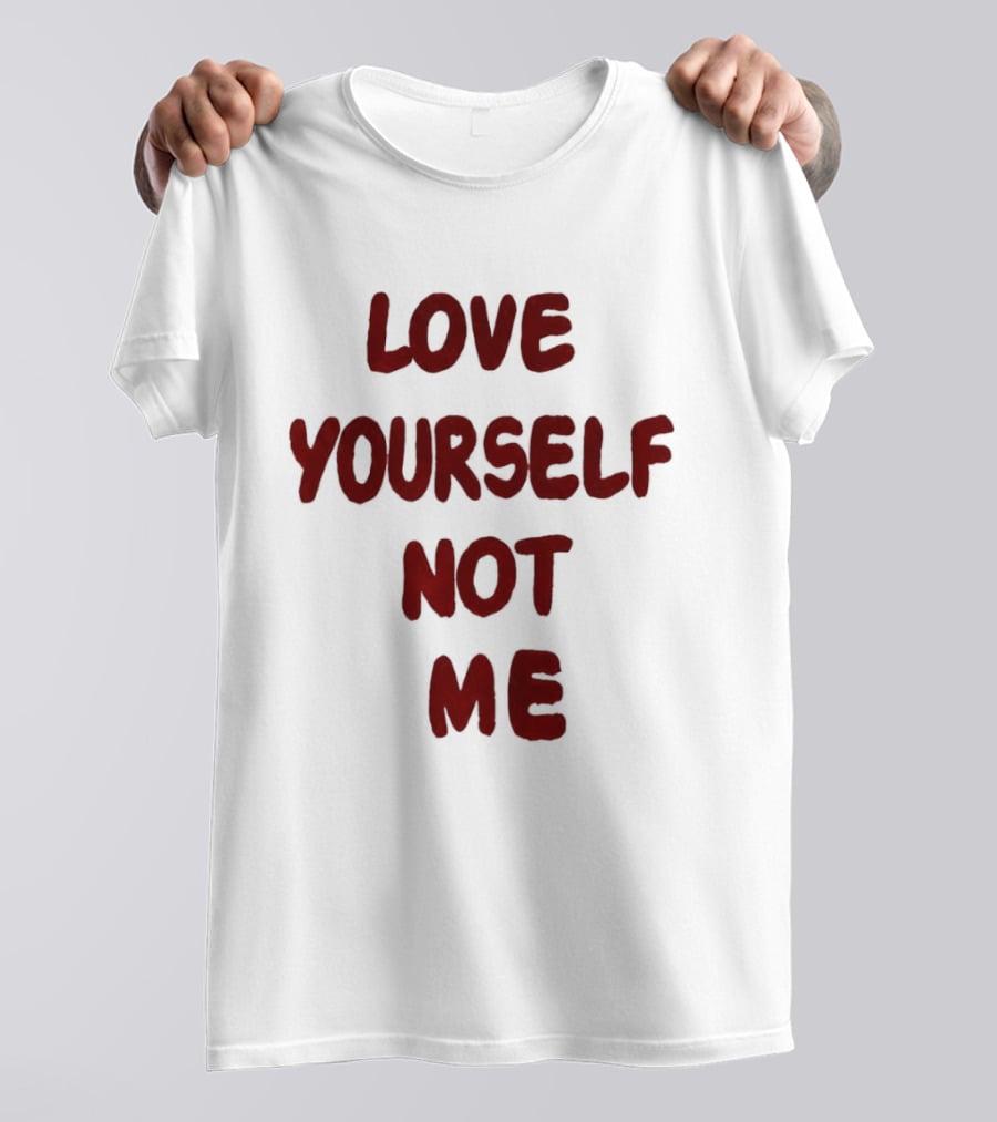 Love Yourself Not Me T-Shirt