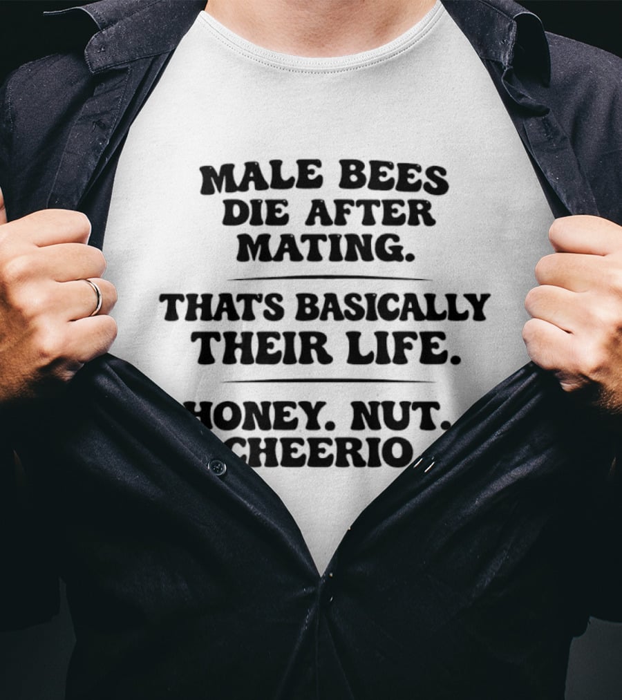 Male Bees Die After Mating That's Basically Their Life Honey Nut Cheerio T-Shirt