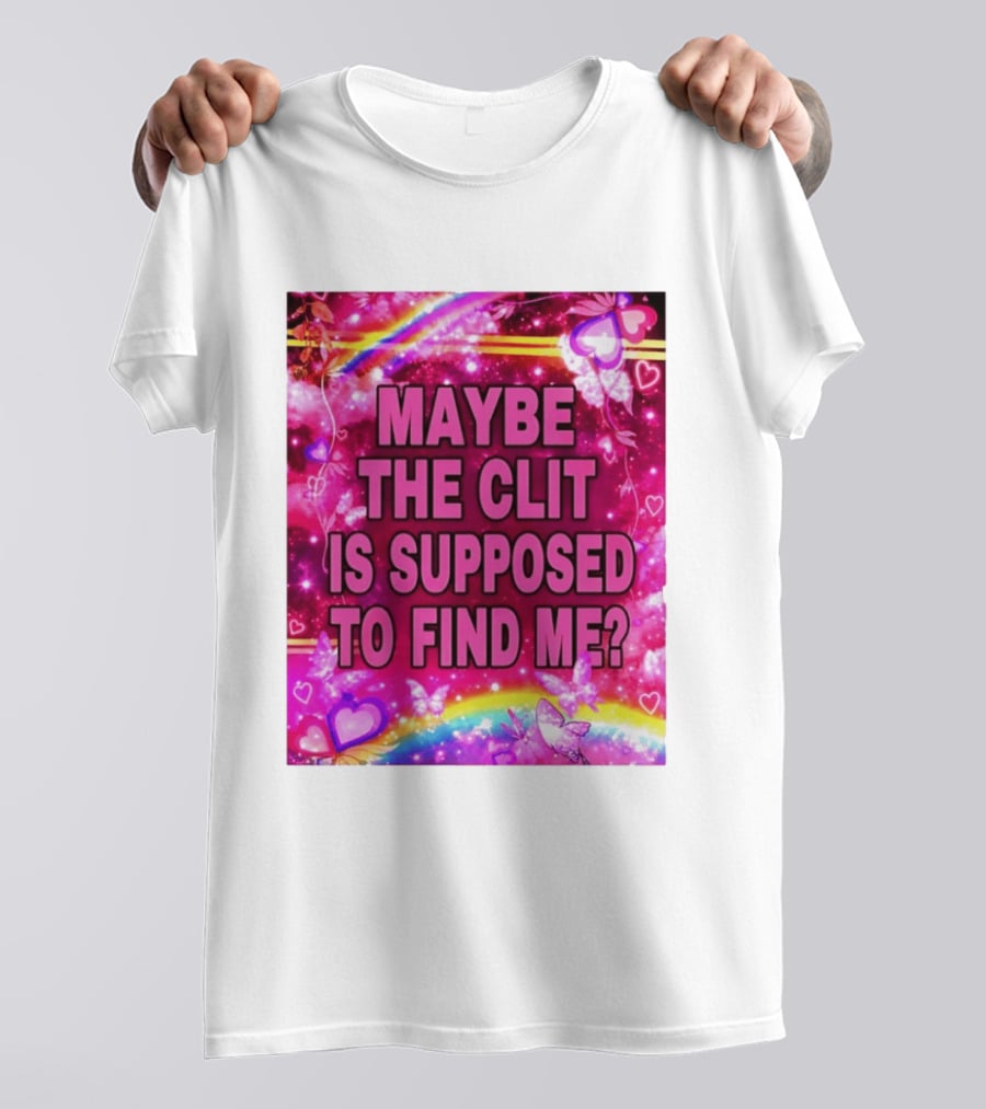 Maybe The Clit Is Supposed To Find Me Rainbow Hearts Butterflies Pink T-Shirt