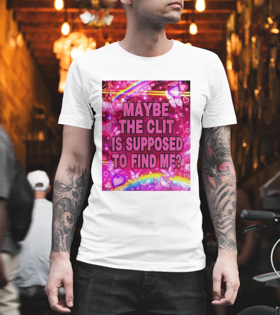Maybe The Clit Is Supposed To Find Me Rainbow Hearts Butterflies Pink T-Shirt