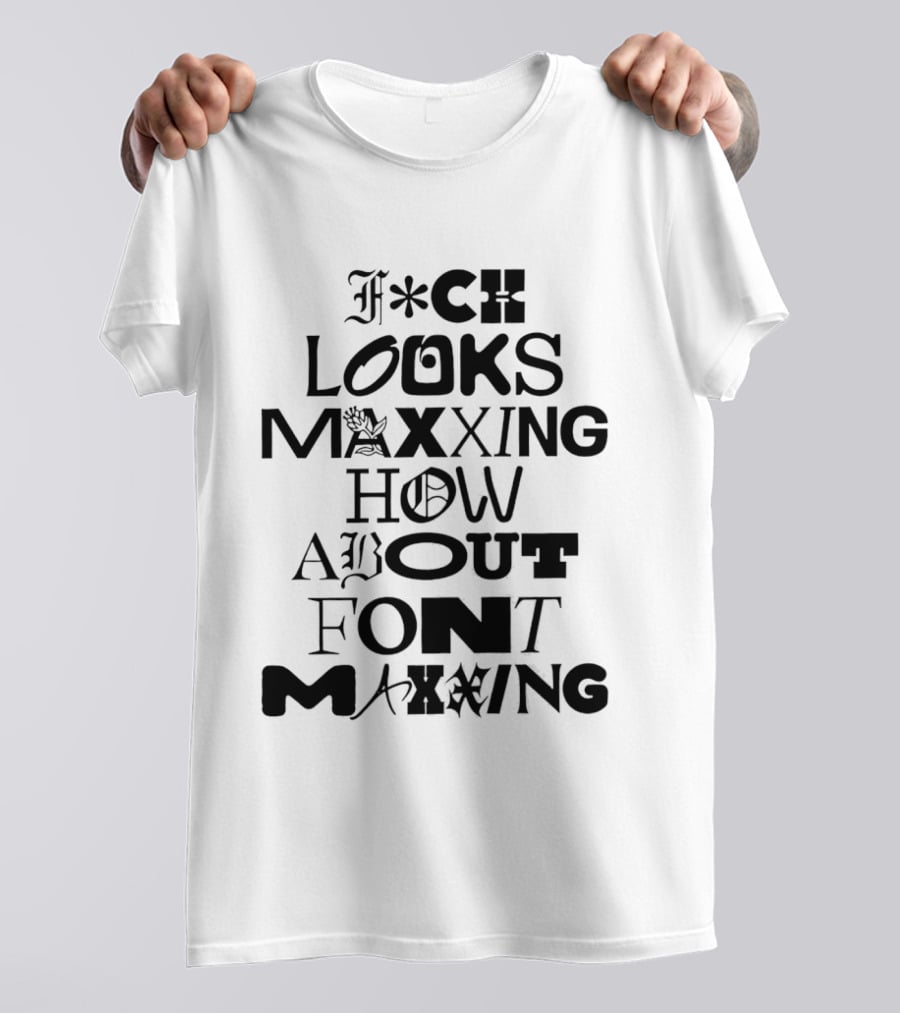 F*ck Looks Maxxing How About Font Maxxing Stylized T-Shirt