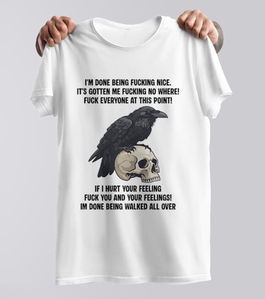 Raven Skull I've Done Being Nice It's Gotten Me Nowhere Fuck Everyone If I Hurt Your Feelings T-Shirt