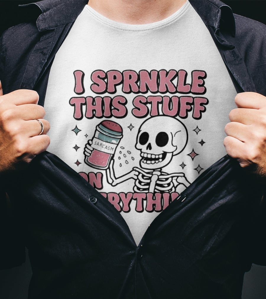 Skeleton Sarcasm I Sprinkle This Stuff On Everything T-Shirt