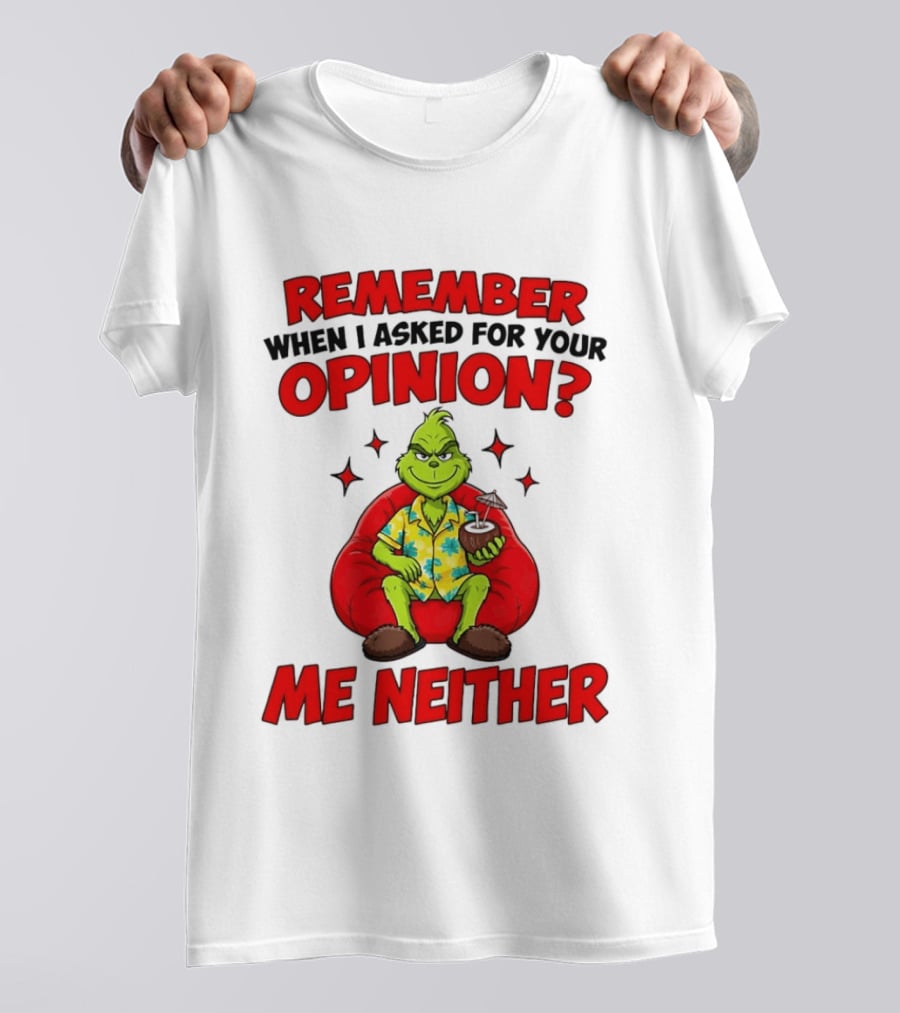 Remember When I Asked For Your Opinion Grinch Me Neither T-Shirt