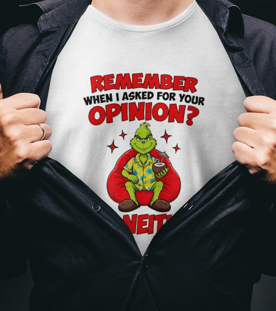 Remember When I Asked For Your Opinion Grinch Me Neither T-Shirt