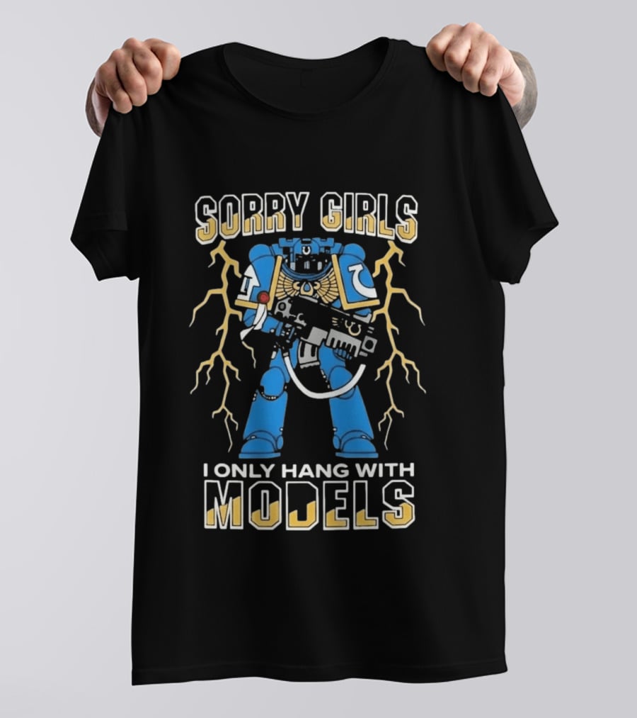 Sorry Girls I Only Hang With Models Warhammer 40K Space Marine Fan Humor T-Shirt