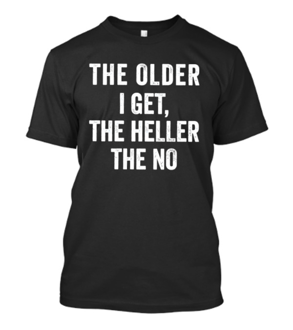 The Older I Get The Heller The No T-Shirt