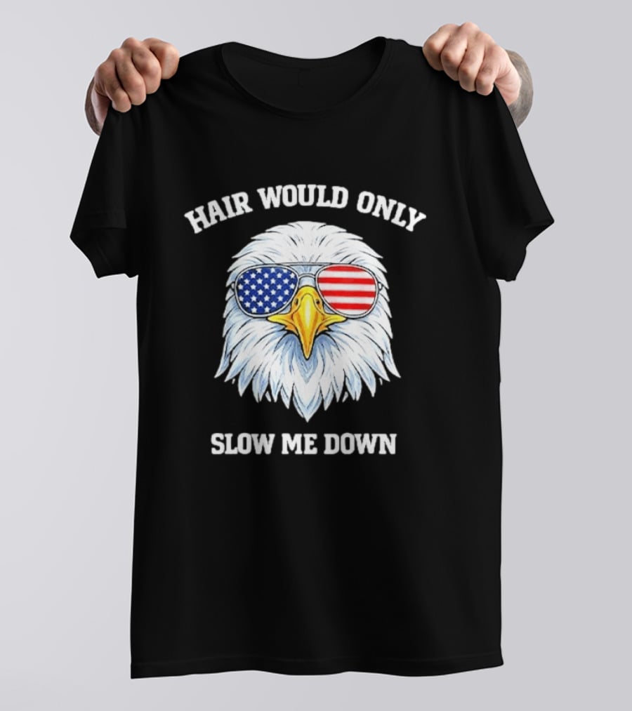 Eagle Wearing American Flag Sunglasses Hair Would Only Slow Me Down T-Shirt