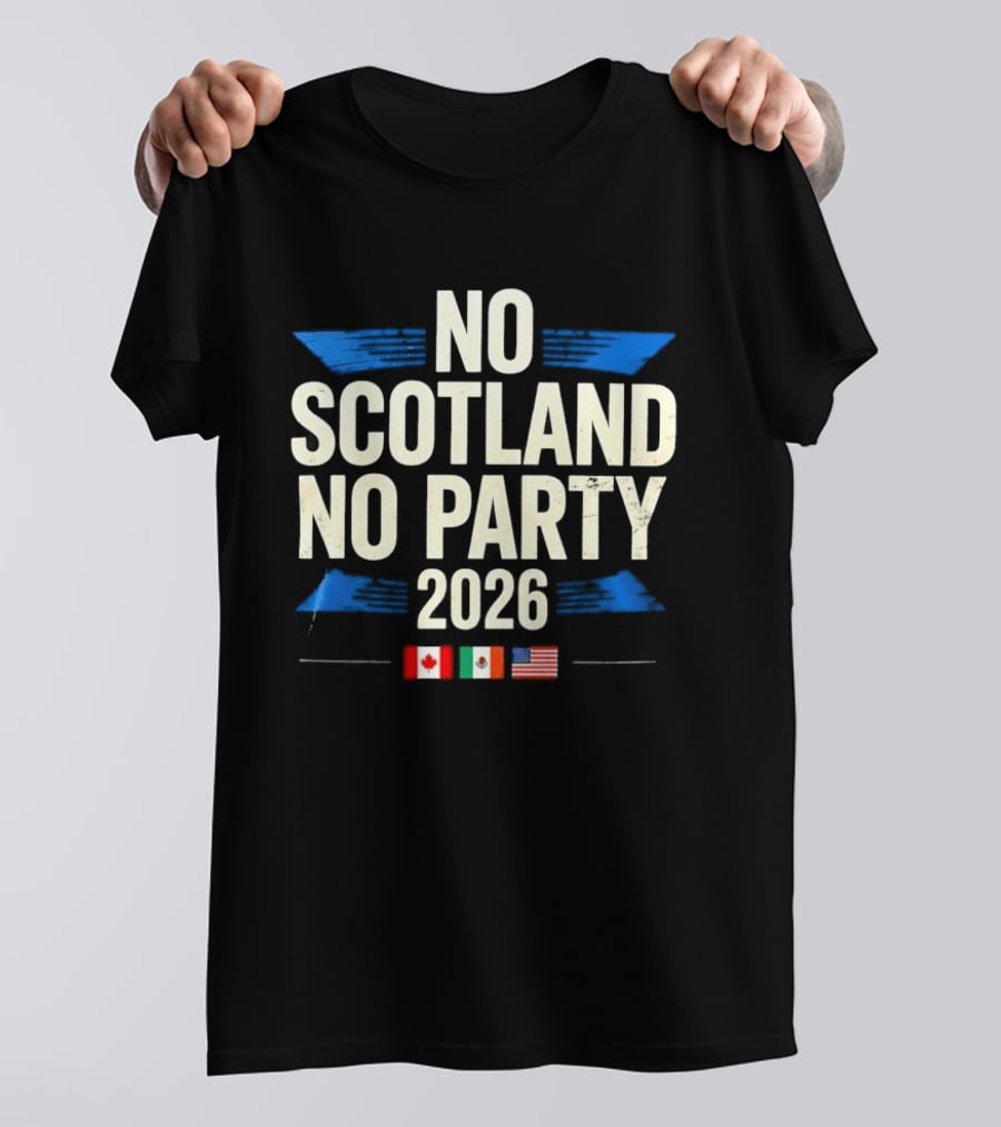 No Scotland No Party 2026 Canada Mexico America Flags Celebration T-Shirt