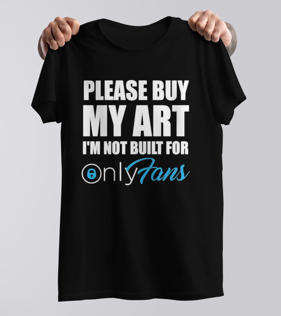 Please Buy My Art I'm Not Built For OnlyFans T-Shirt