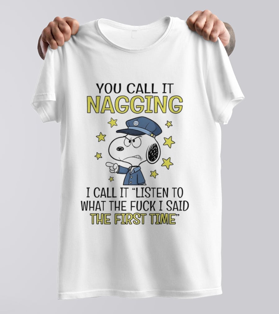 You Call It Nagging I Call It Listen To What The Fuck I Said The First Time Snoopy Police Hat Stars T-Shirt