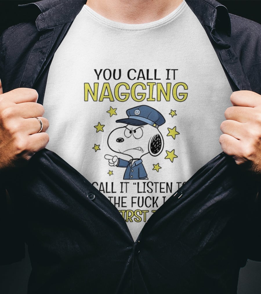You Call It Nagging I Call It Listen To What The Fuck I Said The First Time Snoopy Police Hat Stars T-Shirt