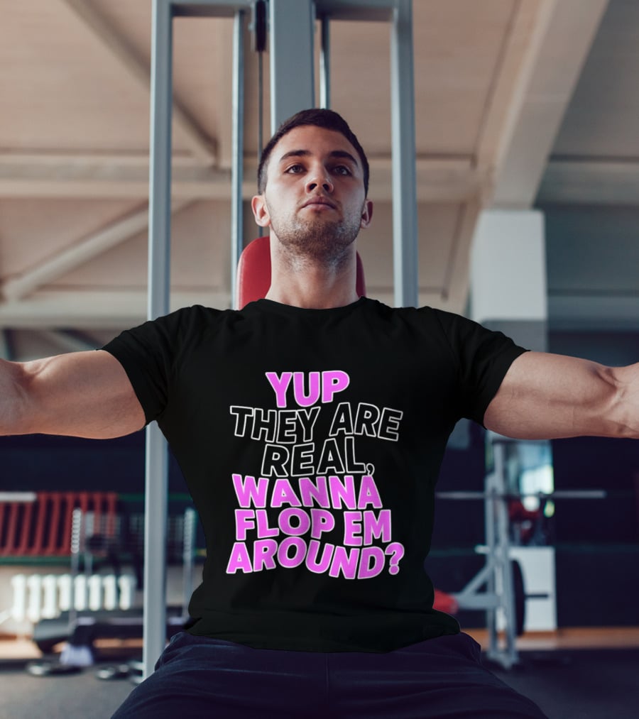 Yup They Are Real Wanna Flop Em Around T-Shirt