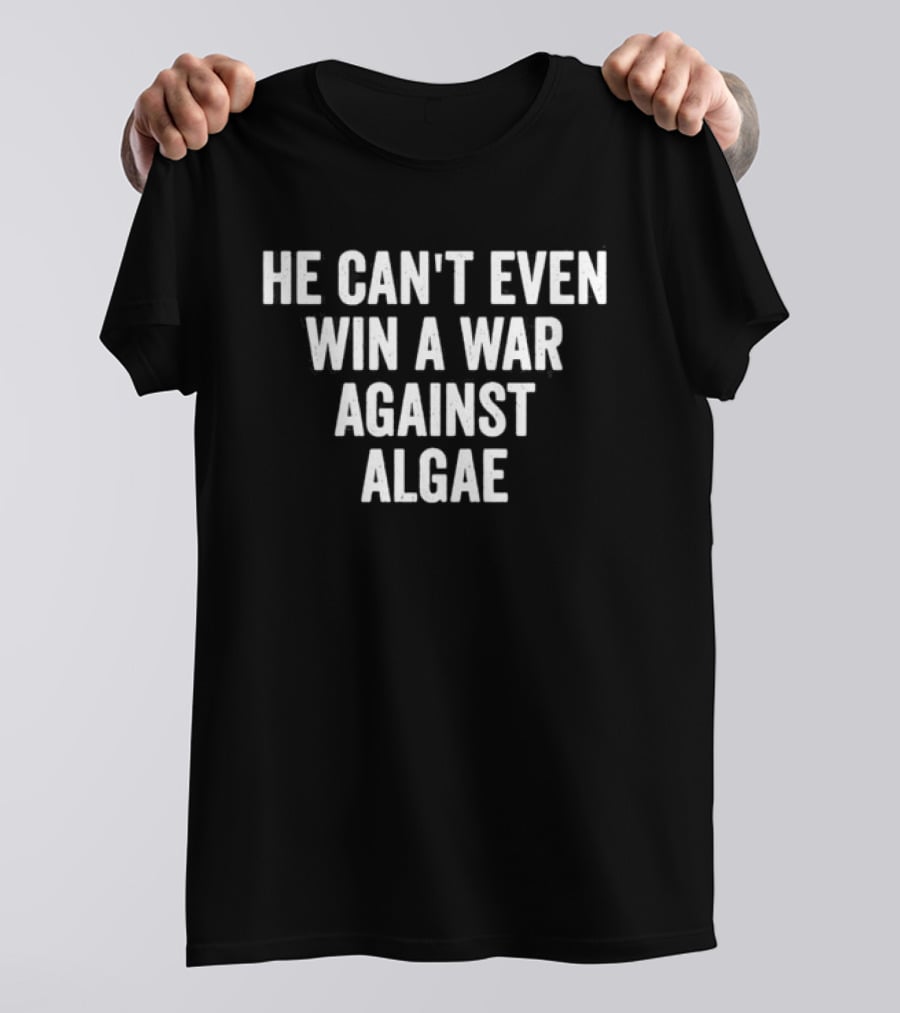 He Can't Even Win A War Against Algae T-Shirt