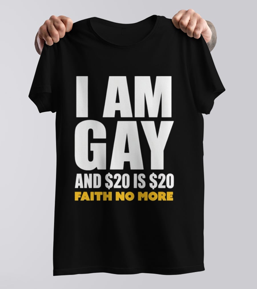 I Am Gay And $20 Is $20 Faith No More T-Shirt