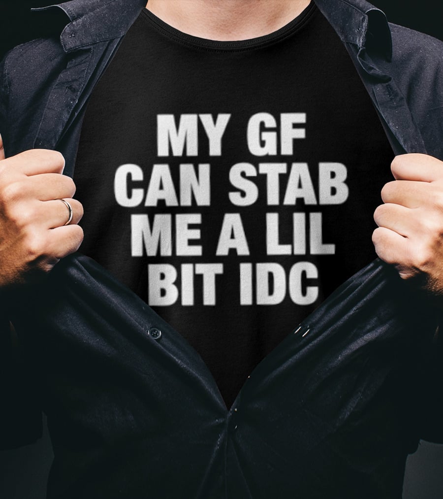 My GF Can Stab Me A Lil Bit IDC Fun T-Shirt