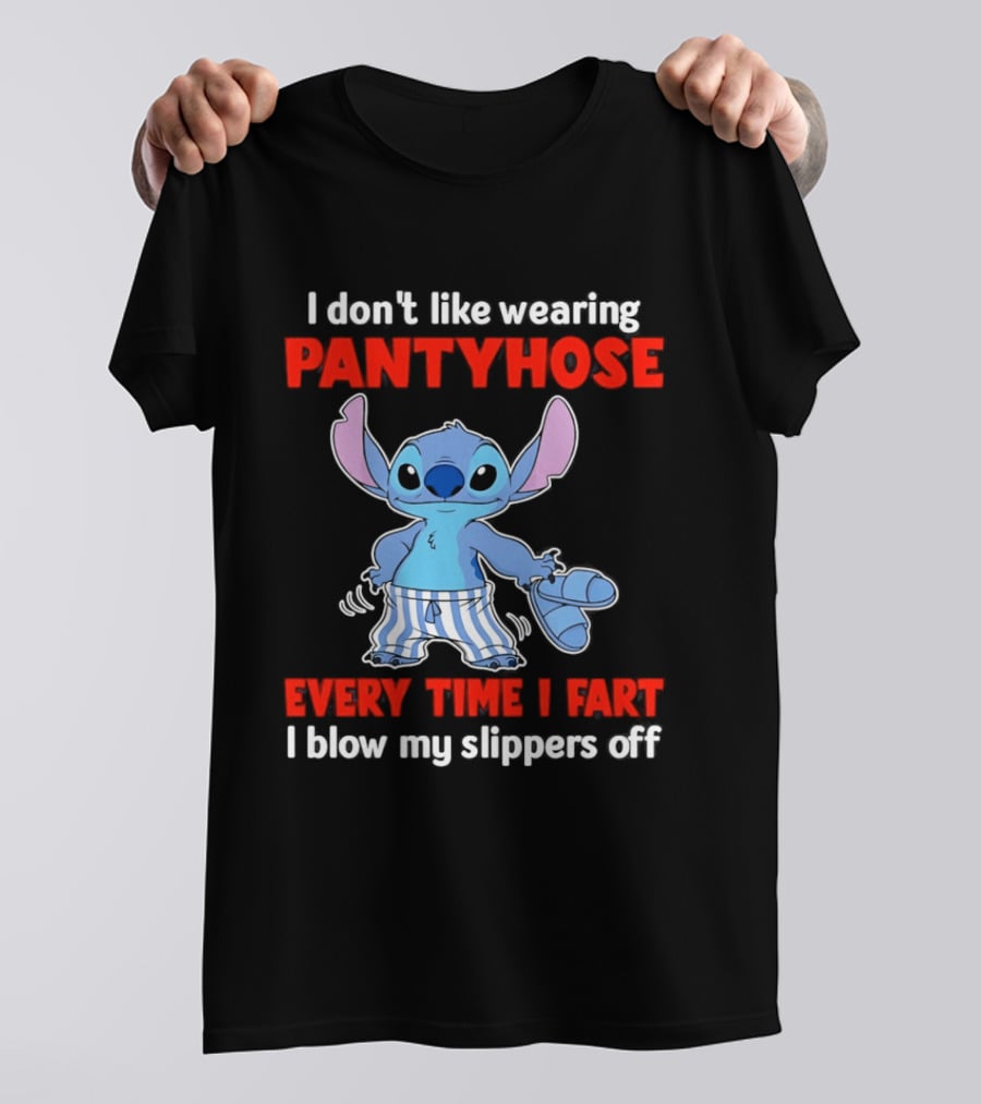 I Don't Like Wearing Pantyhose Every Time I Fart I Blow My Slippers Off Stitch T-Shirt