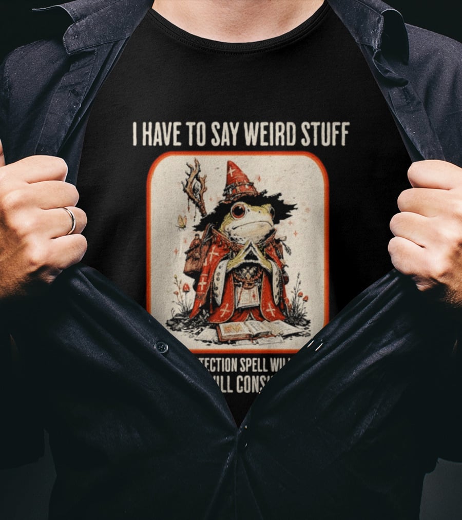 I Have To Say Weird Stuff Frog Wizard Protection Spell Void Will Consume Us All T-Shirt